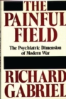 Image for The Painful Field : The Psychiatric Dimension of Modern War