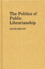 Image for The Politics of Public Librarianship