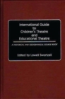 Image for International Guide to Children&#39;s Theatre and Educational Theatre : A Historical and Geographical Source Book
