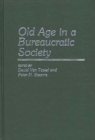 Image for Old Age in a Bureaucratic Society : The Elderly, the Experts, and the State in American Society