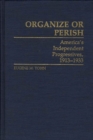 Image for Organize or Perish : America&#39;s Independent Progressives, 1913-1933