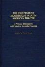 Image for The Independent Monologue in Latin American Theater : A Primary Bibliography with Selective Secondary Sources