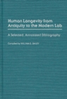 Image for Human Longevity From Antiquity to the Modern Lab : A Selected, Annotated Bibliography