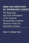 Image for From Documentation to Information Science : The Beginnings and Early Development of the American Documentation Institute--American Society for Information Science