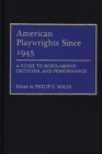 Image for American Playwrights Since 1945 : A Guide to Scholarship, Criticism, and Performance