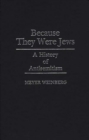 Image for Because They Were Jews : A History of Antisemitism
