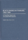 Image for Black American Families, 1965-1984 : A Classified, Selectively Annotated Bibliography