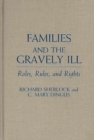 Image for Families and the Gravely Ill : Roles, Rules, and Rights
