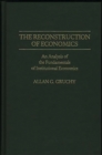 Image for The Reconstruction of Economics : An Analysis of the Fundamentals of Institutional Economics
