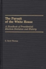Image for The Pursuit of the White House : A Handbook of Presidential Election Statistics and History
