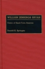 Image for William Jennings Bryan : Orator of Small-Town America
