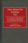 Image for They Wrote for Children Too : An Annotated Bibliography of Children&#39;s Literature by Famous Writers for Adults