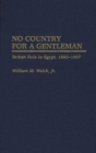 Image for No Country For A Gentleman : British Rule in Egypt, 1883-1907