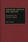 Image for Abraham Lincoln the Orator : Penetrating the Lincoln Legend