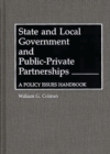 Image for State and Local Government and Public-Private Partnerships : A Policy Issues Handbook