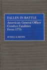 Image for Fallen in Battle : American General Officer Combat Fatalities From 1775
