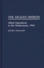 Image for The Aegean Mission : Allied Operations in the Dodecanese, 1943