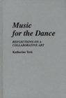 Image for Music for the Dance : Reflections on a Collaborative Art