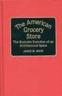 Image for The American Grocery Store : The Business Evolution of an Architectural Space