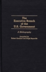 Image for The Executive Branch of the U.S. Government : A Bibliography
