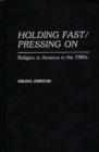 Image for Holding Fast/Pressing on : Religion in America in the 1980s