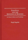 Image for Tsar Paul and the Question of Madness : An Essay in History and Psychology