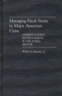 Image for Managing Fiscal Strain in Major American Cities : Understanding Retrenchment in the Public Sector