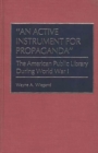 Image for An Active Instrument for Propaganda : The American Public Library During World War I