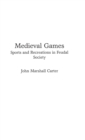 Image for Medieval Games : Sports and Recreations in Feudal Society