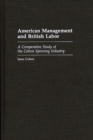 Image for American Management and British Labor : A Comparative Study of the Cotton Spinning Industry