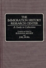 Image for The Immigration History Research Center : A Guide to Collections