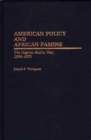 Image for American Policy and African Famine : The Nigeria-Biafra War, 1966-1970
