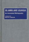 Image for Idi Amin and Uganda : An Annotated Bibliography