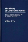 Image for The Theory of Contestable Markets : Applications to Regulatory and Antitrust Problems in the Rail Industry