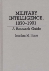 Image for Military Intelligence, 1870-1991 : A Research Guide