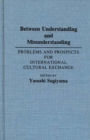 Image for Between Understanding and Misunderstanding : Problems and Prospects for International Cultural Exchange