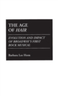 Image for The Age of Hair : Evolution and Impact of Broadway&#39;s First Rock Musical