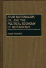 Image for Arab Nationalism, Oil, and the Political Economy of Dependency
