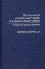 Image for The Economics of Intellectual Property in a World without Frontiers : A Study of Computer Software