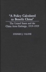 Image for A Policy Calculated to Benefit China : The United States and the China Arms Embargo, 1919-1929