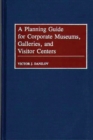 Image for A Planning Guide for Corporate Museums, Galleries, and Visitor Centers