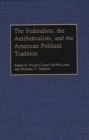 Image for The Federalists, the Antifederalists, and the American Political Tradition