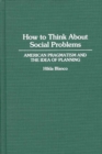 Image for How to Think About Social Problems : American Pragmatism and the Idea of Planning