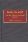 Image for Testing the Faith : The New Catholic Fiction in America