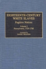Image for Eighteenth-Century White Slaves : Fugitive Notices; Volume I, Pennsylvania, 1729-1760