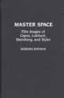 Image for Master Space : Film Images of Capra, Lubitsch, Sternberg, and Wyler