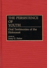 Image for The Persistence of Youth : Oral Testimonies of the Holocaust