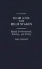 Image for High Risk and High Stakes : Health Professionals, Politics, and Policy