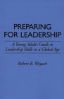 Image for Preparing for Leadership : A Young Adult&#39;s Guide to Leadership Skills in a Global Age