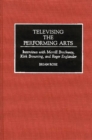 Image for Televising the Performing Arts : Interviews with Merrill Brockway, Kirk Browning, and Roger Englander